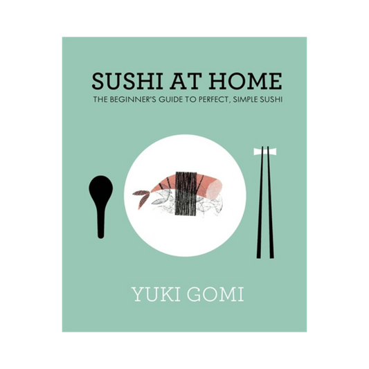Sushi At Home: The Beginner's Guide to Perfect, Simple Sushi